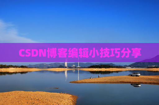 CSDN博客编辑小技巧分享